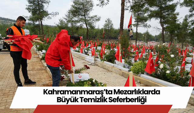 Kahramanmaraş’ta Mezarlıklarda Büyük Temizlik Seferberliği