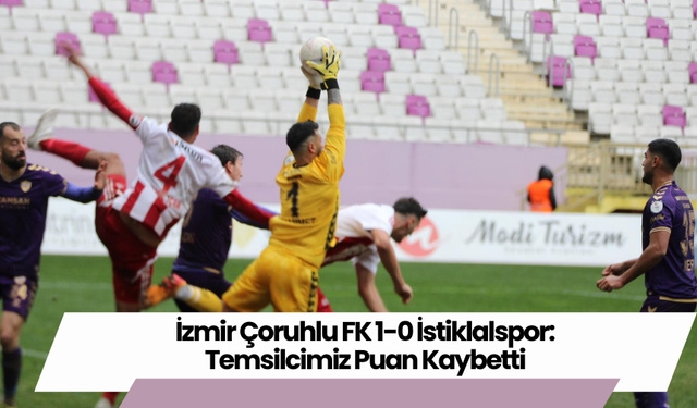 İzmir Çoruhlu FK 1-0 İstiklalspor: Temsilcimiz Puan Kaybetti