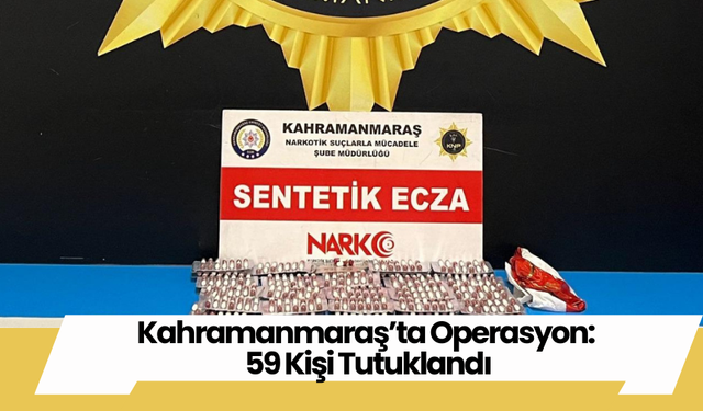 Kahramanmaraş’ta Operasyon: 59 Kişi Tutuklandı