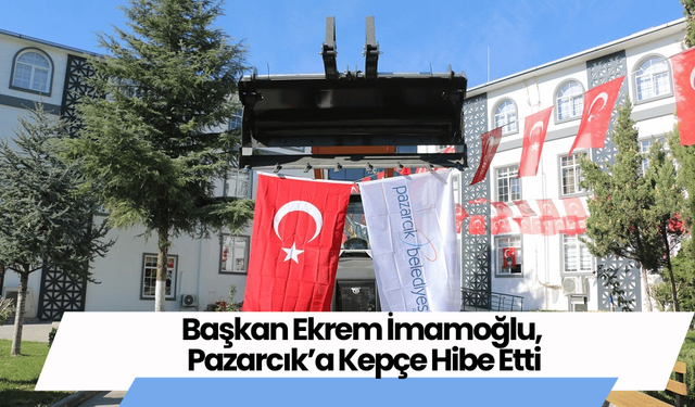 Başkan Ekrem İmamoğlu, Pazarcık’a Kepçe Hibe Etti