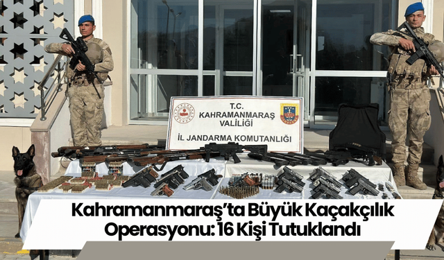 Kahramanmaraş’ta Büyük Kaçakçılık Operasyonu: 16 Kişi Tutuklandı