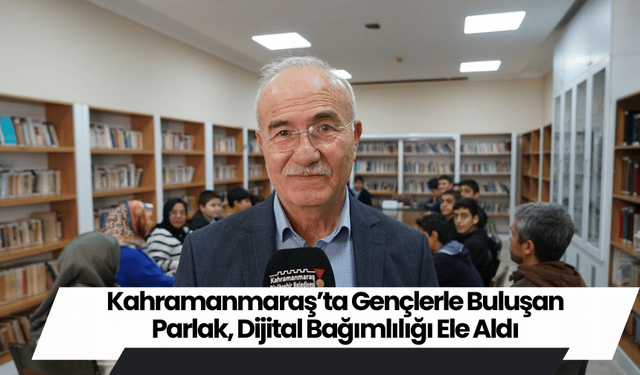 Kahramanmaraş’ta Gençlerle Buluşan Parlak, Dijital Bağımlılığı Ele Aldı