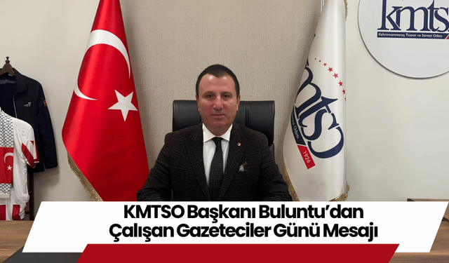 KMTSO Başkanı Buluntu’dan Çalışan Gazeteciler Günü Mesajı