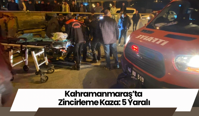 Kahramanmaraş’ta Zincirleme Kaza: 5 Yaralı