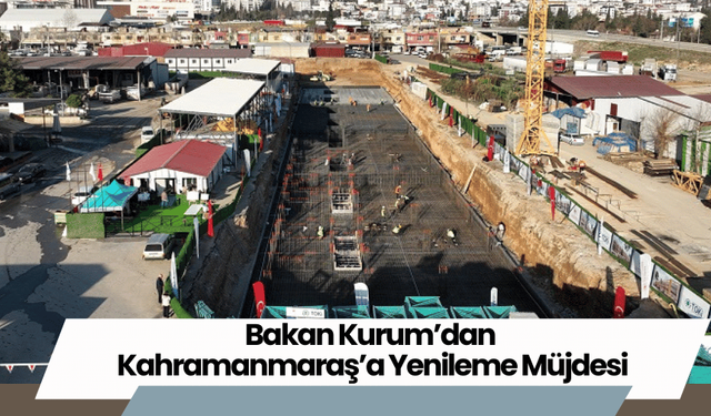 Bakan Kurum’dan Kahramanmaraş’a Yenileme Müjdesi