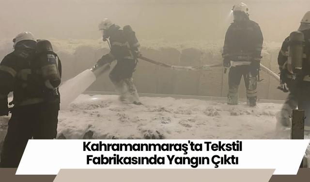 Kahramanmaraş'ta Tekstil Fabrikasında Yangın Çıktı