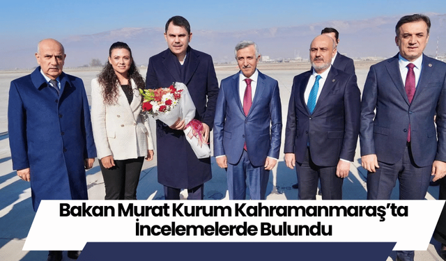 Bakan Murat Kurum Kahramanmaraş’ta İncelemelerde Bulundu