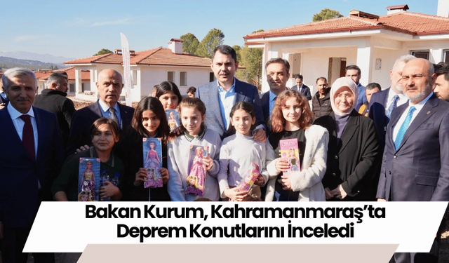 Bakan Kurum, Kahramanmaraş’ta Deprem Konutlarını İnceledi