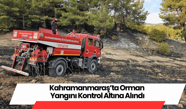 Kahramanmaraş’ta Orman Yangını Kontrol Altına Alındı