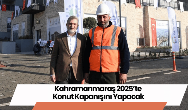 Kahramanmaraş 2025’te Konut Kapanışını Yapacak