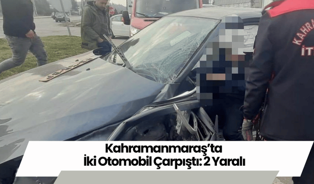 Kahramanmaraş’ta İki Otomobil Çarpıştı: 2 Yaralı