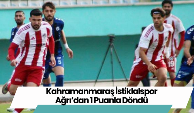 Kahramanmaraş İstiklalspor Ağrı’dan 1 Puanla Döndü