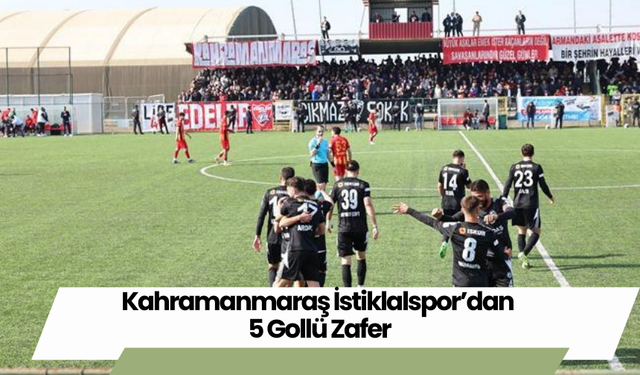 Kahramanmaraş İstiklalspor’dan 5 Gollü Zafer