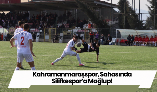 Kahramanmaraşspor, Sahasında Silifkespor’a Mağlup!