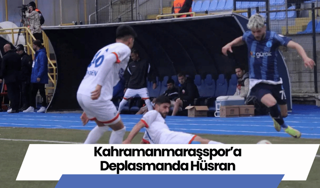 Kahramanmaraşspor’a Deplasmanda Hüsran