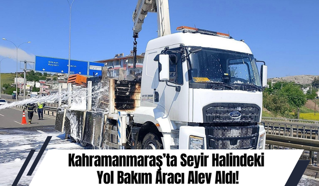 Kahramanmaraş’ta Seyir Halindeki Yol Bakım Aracı Alev Aldı!