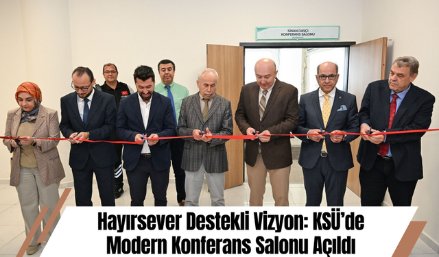 Hayırsever Destekli Vizyon: KSÜ’de Modern Konferans Salonu Açıldı