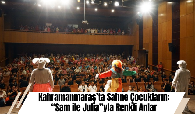 Kahramanmaraş’ta Sahne Çocukların: “Sam ile Julia”yla Renkli Anlar