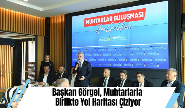 Başkan Görgel, Muhtarlarla Birlikte Yol Haritası Çiziyor