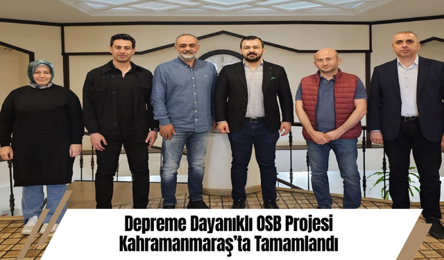 Depreme Dayanıklı OSB Projesi Kahramanmaraş’ta Tamamlandı