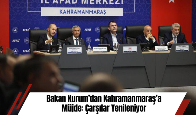 Bakan Kurum’dan Kahramanmaraş’a Müjde: Çarşılar Yenileniyor