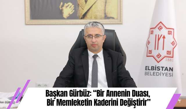 Başkan Gürbüz: “Bir Annenin Duası, Bir Memleketin Kaderini Değiştirir”