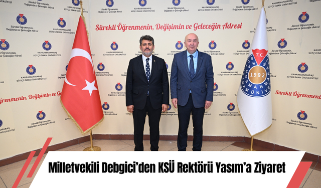 Milletvekili Debgici’den KSÜ Rektörü Yasım’a Ziyaret