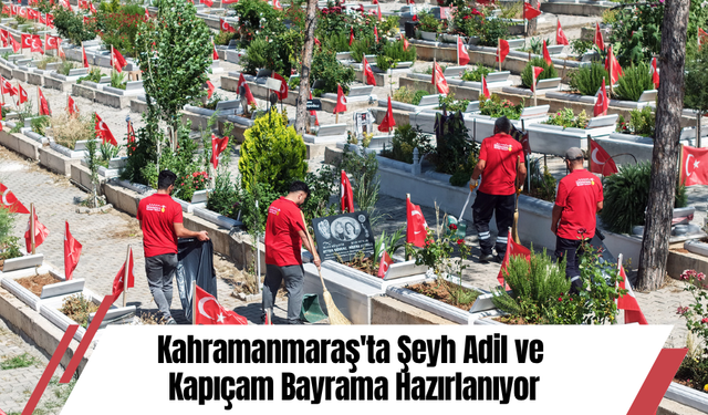 Kahramanmaraş'ta Şeyh Adil ve Kapıçam Bayrama Hazırlanıyor