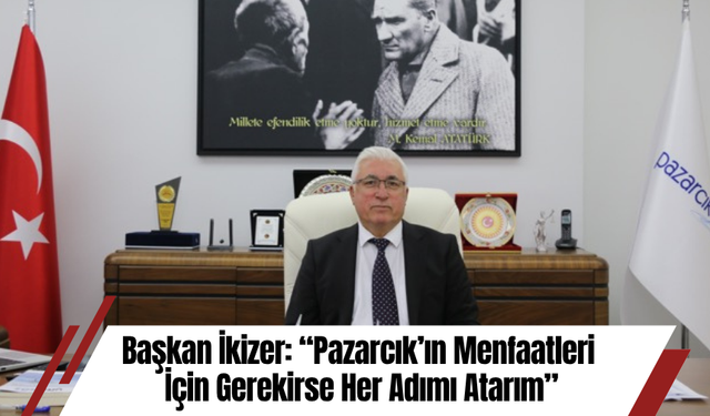 Başkan İkizer: “Pazarcık’ın Menfaatleri İçin Gerekirse Her Adımı Atarım”