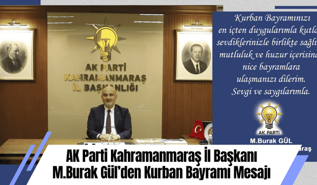 AK Parti Kahramanmaraş İl Başkanı M.Burak Gül’den Kurban Bayramı Mesajı
