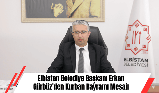 Elbistan Belediye Başkanı Erkan Gürbüz’den Kurban Bayramı Mesajı