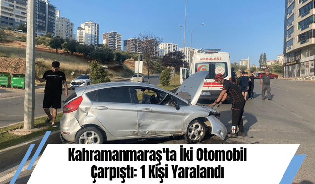 Kahramanmaraş'ta İki Otomobil Çarpıştı: 1 Kişi Yaralandı