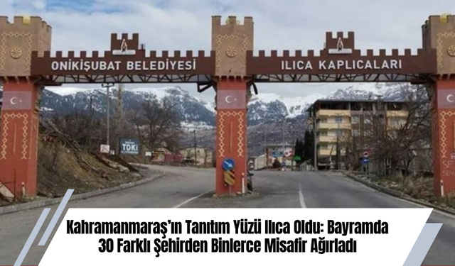 Kahramanmaraş’ın Tanıtım Yüzü Ilıca Oldu: Bayramda 30 Farklı Şehirden Binlerce Misafir Ağırladı