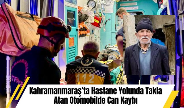 Kahramanmaraş’ta Hastane Yolunda Takla Atan Otomobilde Can Kaybı