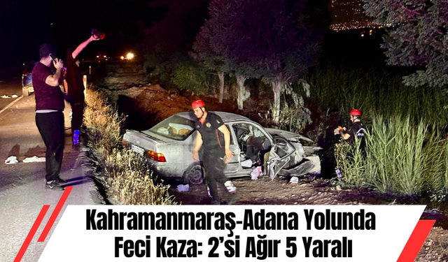 Kahramanmaraş-Adana Yolunda Feci Kaza: 2’si Ağır 5 Yaralı