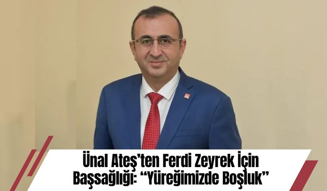Ünal Ateş’ten Ferdi Zeyrek İçin Başsağlığı: “Yüreğimizde Boşluk”