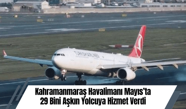Kahramanmaraş Havalimanı Mayıs’ta 29 Bini Aşkın Yolcuya Hizmet Verdi