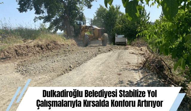 Dulkadiroğlu Belediyesi Stabilize Yol Çalışmalarıyla Kırsalda Konforu Artırıyor