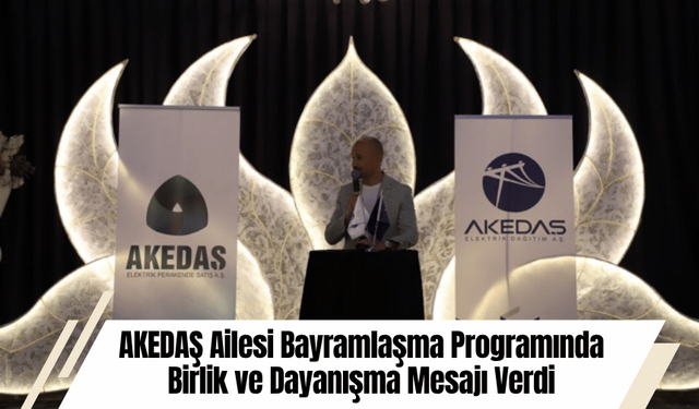 AKEDAŞ Ailesi Bayramlaşma Programında Birlik ve Dayanışma Mesajı Verdi