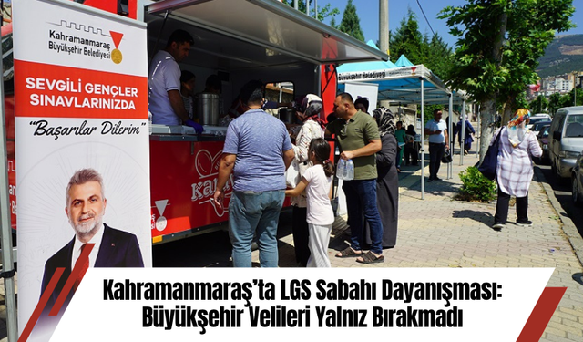 Kahramanmaraş’ta LGS Sabahı Dayanışması: Büyükşehir Velileri Yalnız Bırakmadı