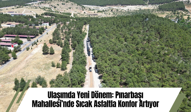 Ulaşımda Yeni Dönem: Pınarbaşı Mahallesi’nde Sıcak Asfaltla Konfor Artıyor