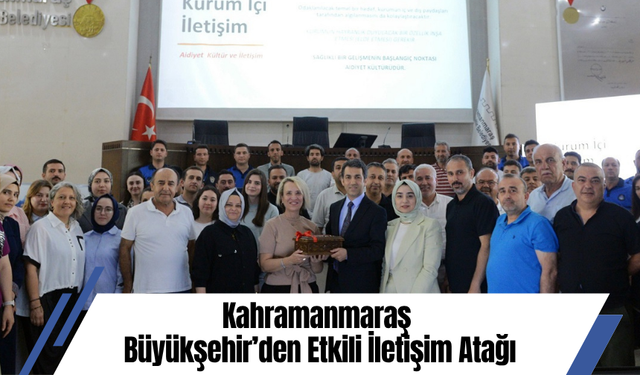 Kahramanmaraş Büyükşehir’den Etkili İletişim Atağı