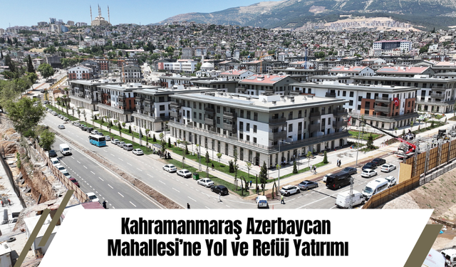 Kahramanmaraş Azerbaycan Mahallesi’ne Yol ve Refüj Yatırımı