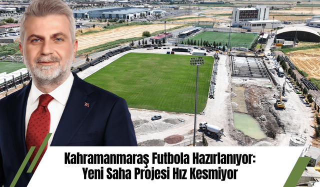Kahramanmaraş Futbola Hazırlanıyor: Yeni Saha Projesi Hız Kesmiyor