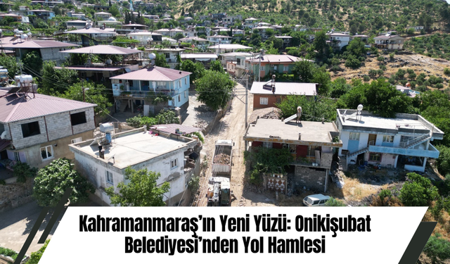 Kahramanmaraş’ın Yeni Yüzü: Onikişubat Belediyesi’nden Yol Hamlesi
