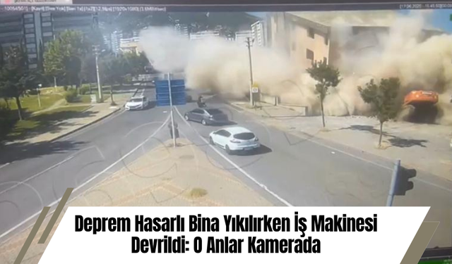 Deprem Hasarlı Bina Yıkılırken İş Makinesi Devrildi: O Anlar Kamerada