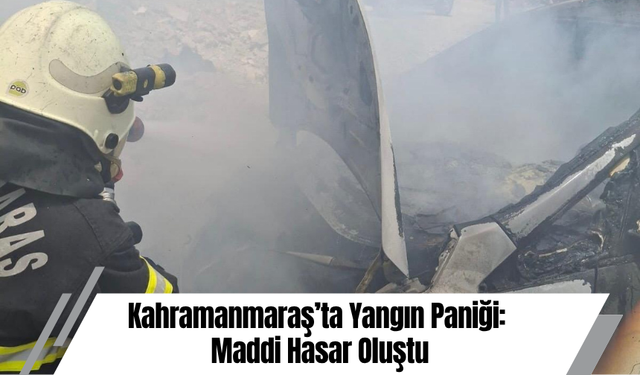 Kahramanmaraş’ta Yangın Paniği: Maddi Hasar Oluştu