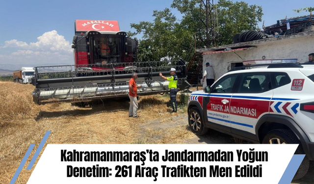 Kahramanmaraş’ta Jandarmadan Yoğun Denetim: 261 Araç Trafikten Men Edildi
