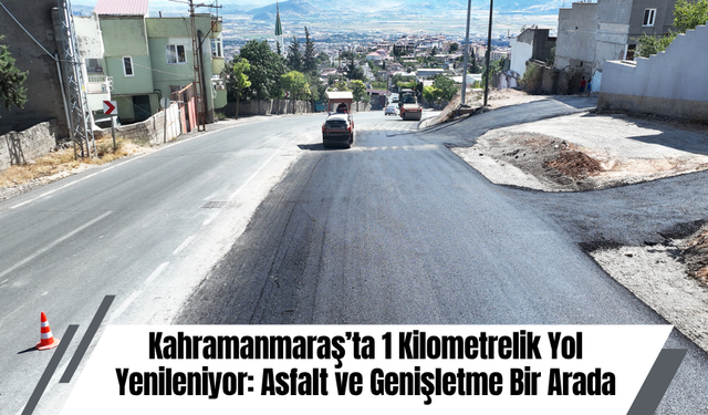 Kahramanmaraş’ta 1 Kilometrelik Yol Yenileniyor: Asfalt ve Genişletme Bir Arada