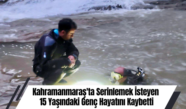 Kahramanmaraş'ta Serinlemek İsteyen 15 Yaşındaki Genç Hayatını Kaybetti